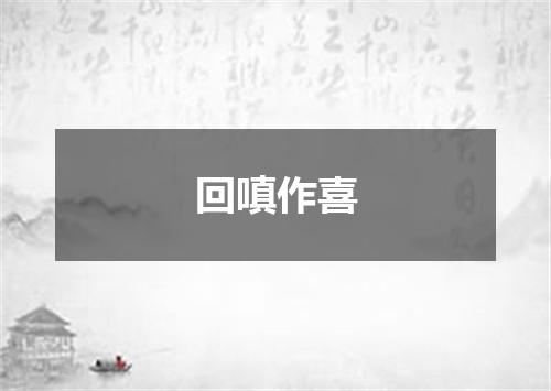回嗔作喜