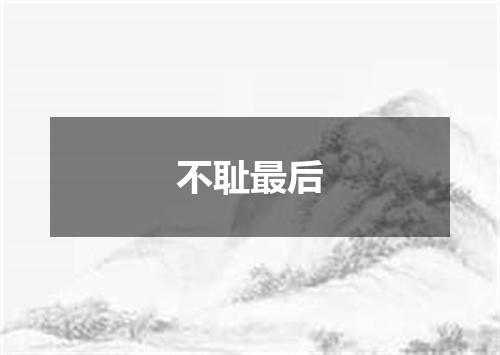 不耻最后