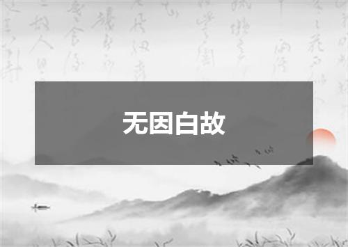 无因白故