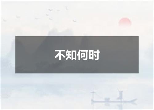 不知何时