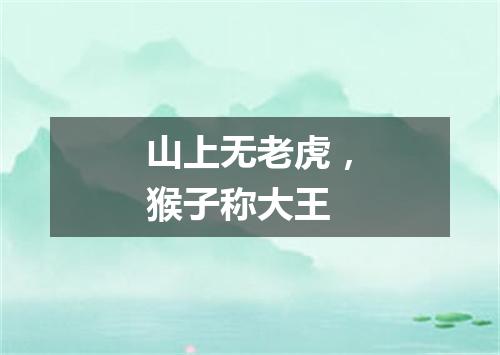 山上无老虎，猴子称大王