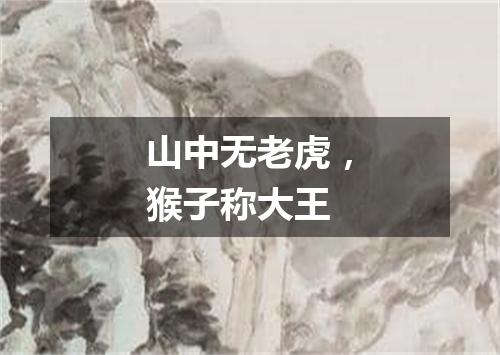山中无老虎，猴子称大王
