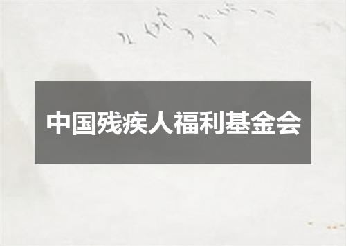 中国残疾人福利基金会