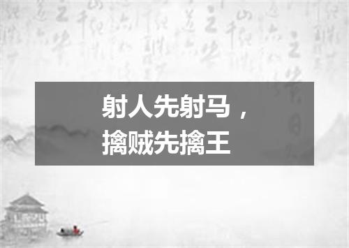 射人先射马，擒贼先擒王