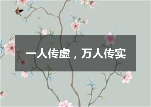 一人传虚，万人传实