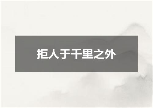 拒人于千里之外