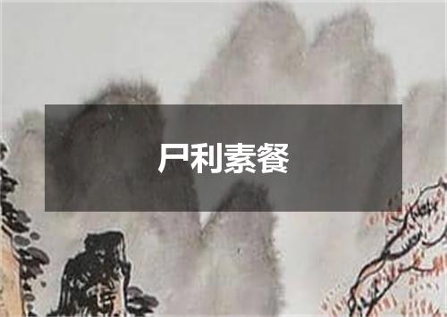 尸利素餐