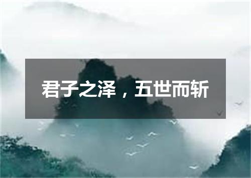 君子之泽，五世而斩