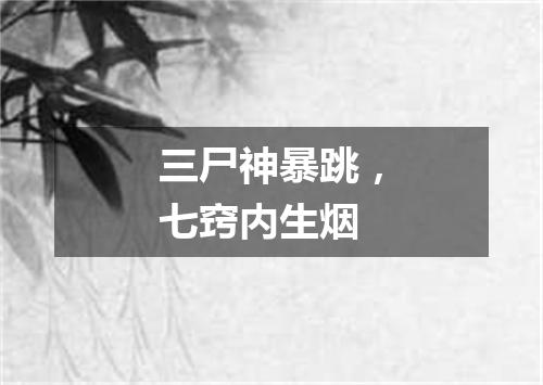 三尸神暴跳，七窍内生烟