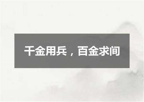 千金用兵，百金求间