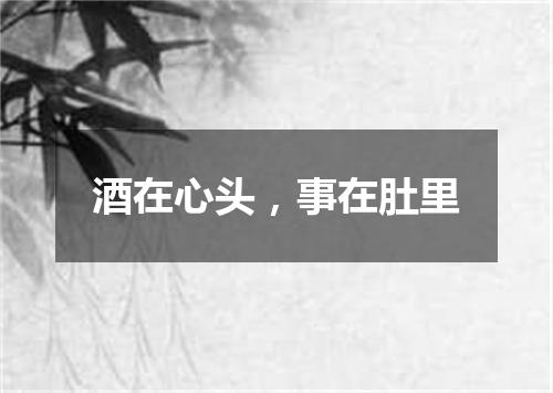 酒在心头，事在肚里