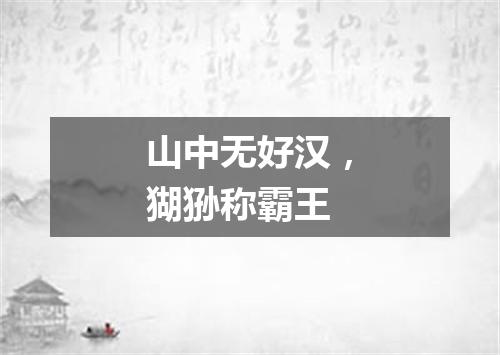 山中无好汉，猢狲称霸王