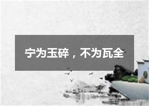 宁为玉碎，不为瓦全