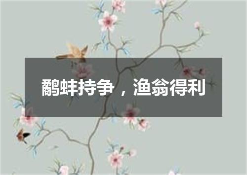 鹬蚌持争，渔翁得利