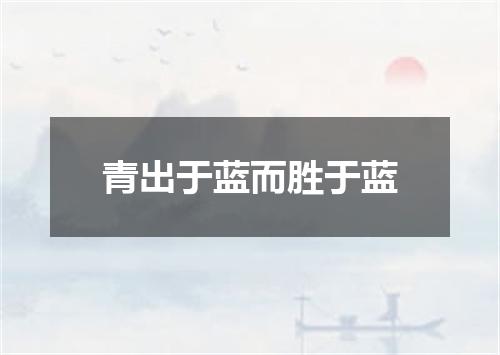 青出于蓝而胜于蓝