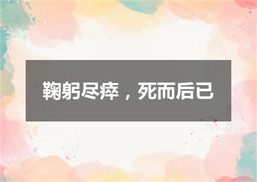 鞠躬尽瘁，死而后已