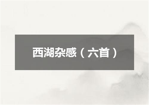 西湖杂感（六首）