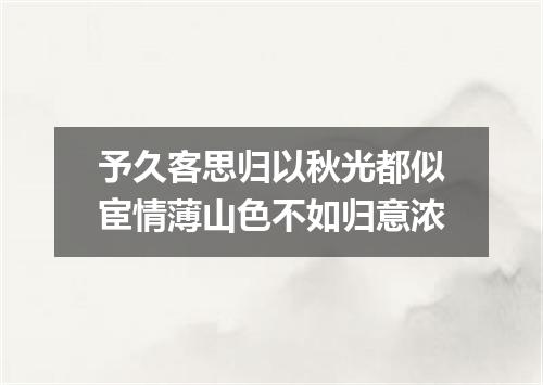 予久客思归以秋光都似宦情薄山色不如归意浓