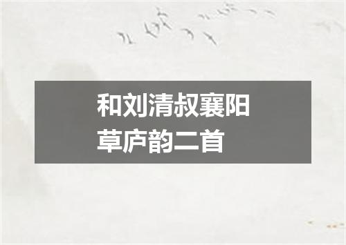 和刘清叔襄阳草庐韵二首