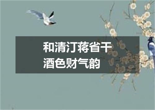 和清汀蒋省干酒色财气韵