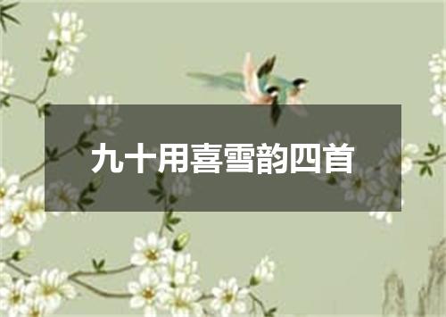 九十用喜雪韵四首
