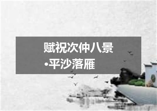 赋祝次仲八景·平沙落雁