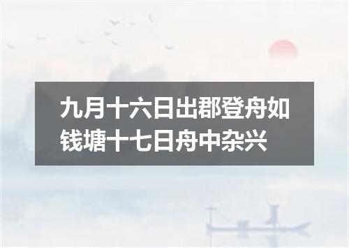 九月十六日出郡登舟如钱塘十七日舟中杂兴