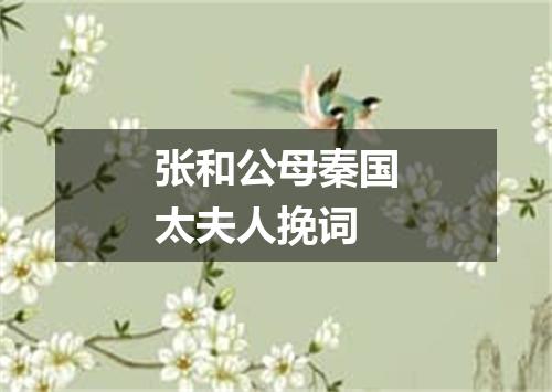 张和公母秦国太夫人挽词