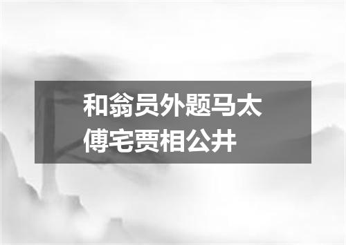 和翁员外题马太傅宅贾相公井