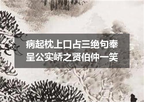 病起枕上口占三绝句奉呈公实峤之贤伯仲一笑