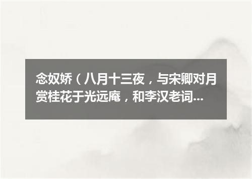 念奴娇（八月十三夜，与宋卿对月赏桂花于光远庵，和李汉老词）