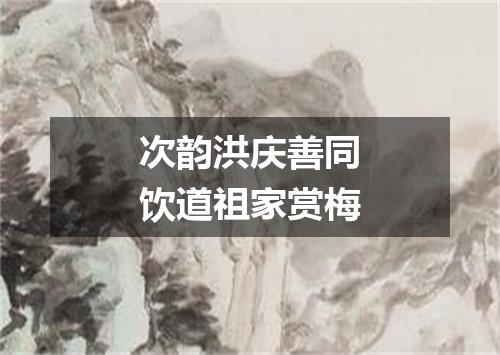 次韵洪庆善同饮道祖家赏梅