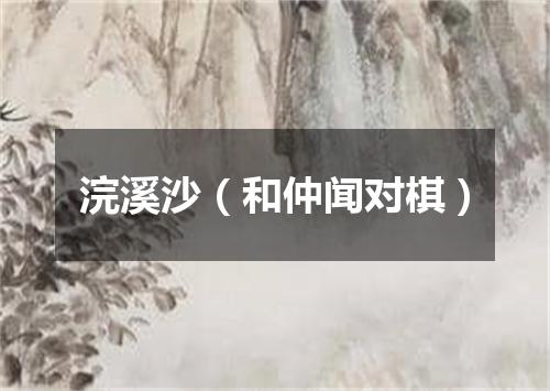 浣溪沙（和仲闻对棋）