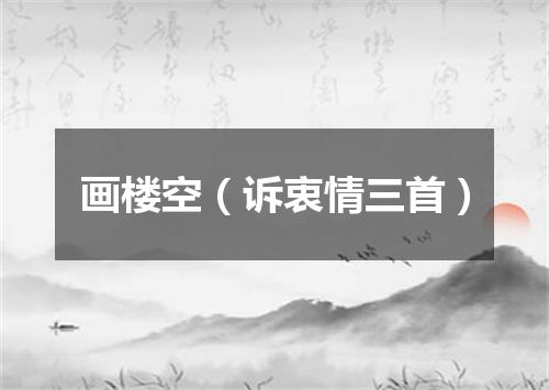 画楼空（诉衷情三首）