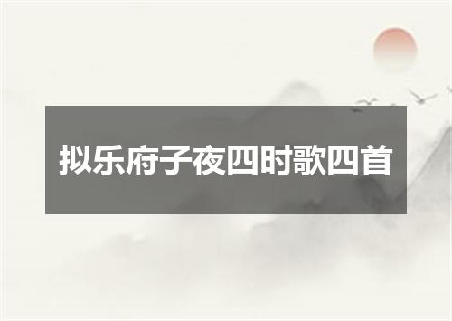 拟乐府子夜四时歌四首