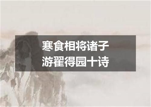 寒食相将诸子游翟得园十诗