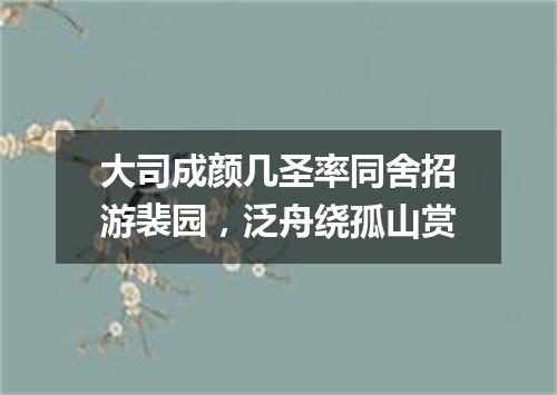 大司成颜几圣率同舍招游裴园，泛舟绕孤山赏