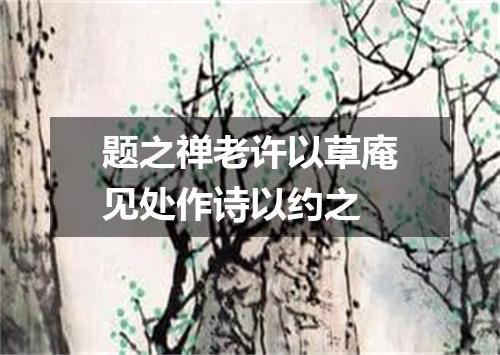 题之禅老许以草庵见处作诗以约之