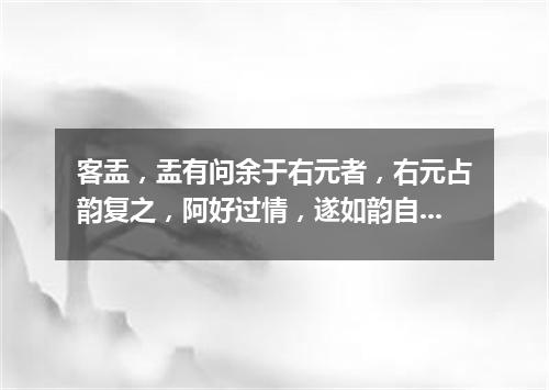 客盂，盂有问余于右元者，右元占韵复之，阿好过情，遂如韵自遣
