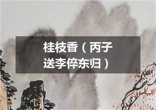 桂枝香（丙子送李倅东归）