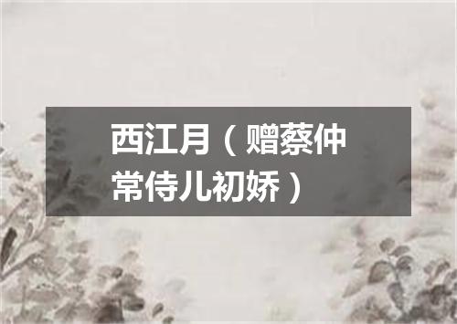 西江月（赠蔡仲常侍儿初娇）