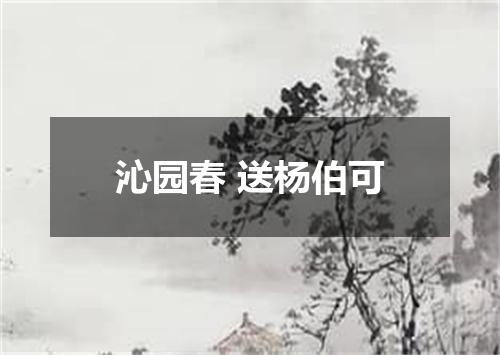 沁园春 送杨伯可