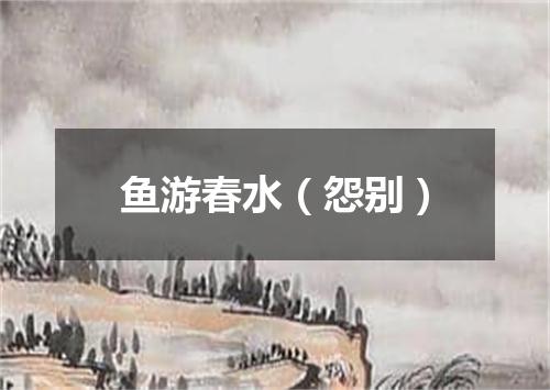鱼游春水（怨别）