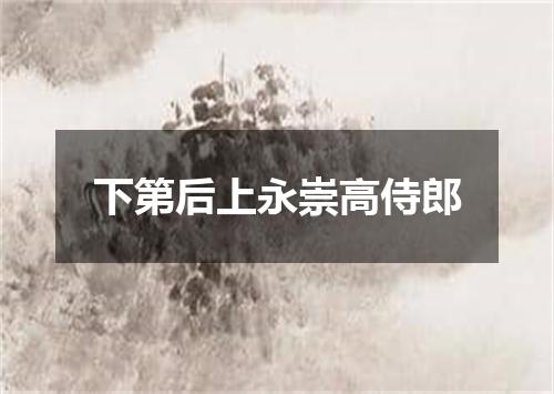 下第后上永崇高侍郎