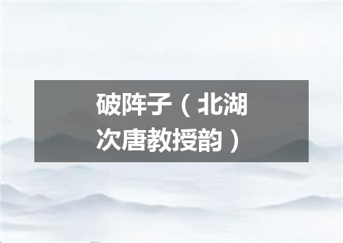 破阵子（北湖次唐教授韵）