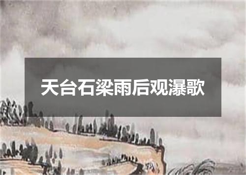 天台石梁雨后观瀑歌