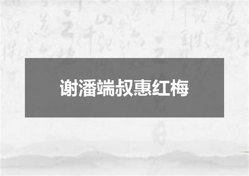谢潘端叔惠红梅