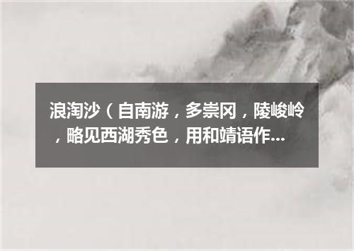 浪淘沙（自南游，多崇冈，陵峻岭，略见西湖秀色，用和靖语作长短句云）