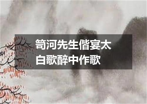 笥河先生偕宴太白歌醉中作歌
