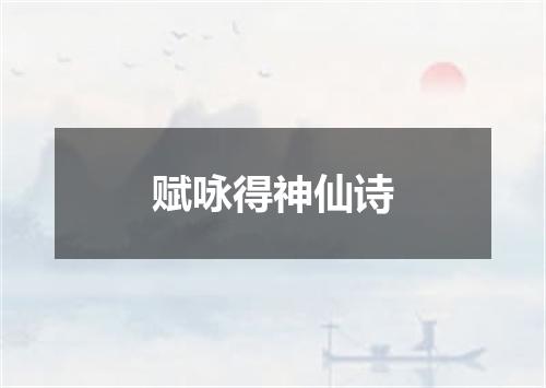 赋咏得神仙诗